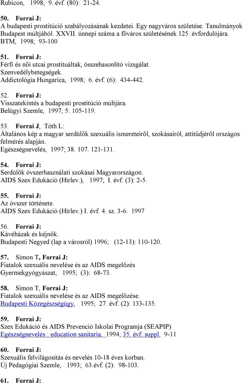 Addictológia Hungarica, 1998; 6. évf. (6): 434-442. 52. Forrai J: Visszatekintés a budapesti prostitúció múltjára. Belügyi Szemle, 1997; 5: 105-119. 53.