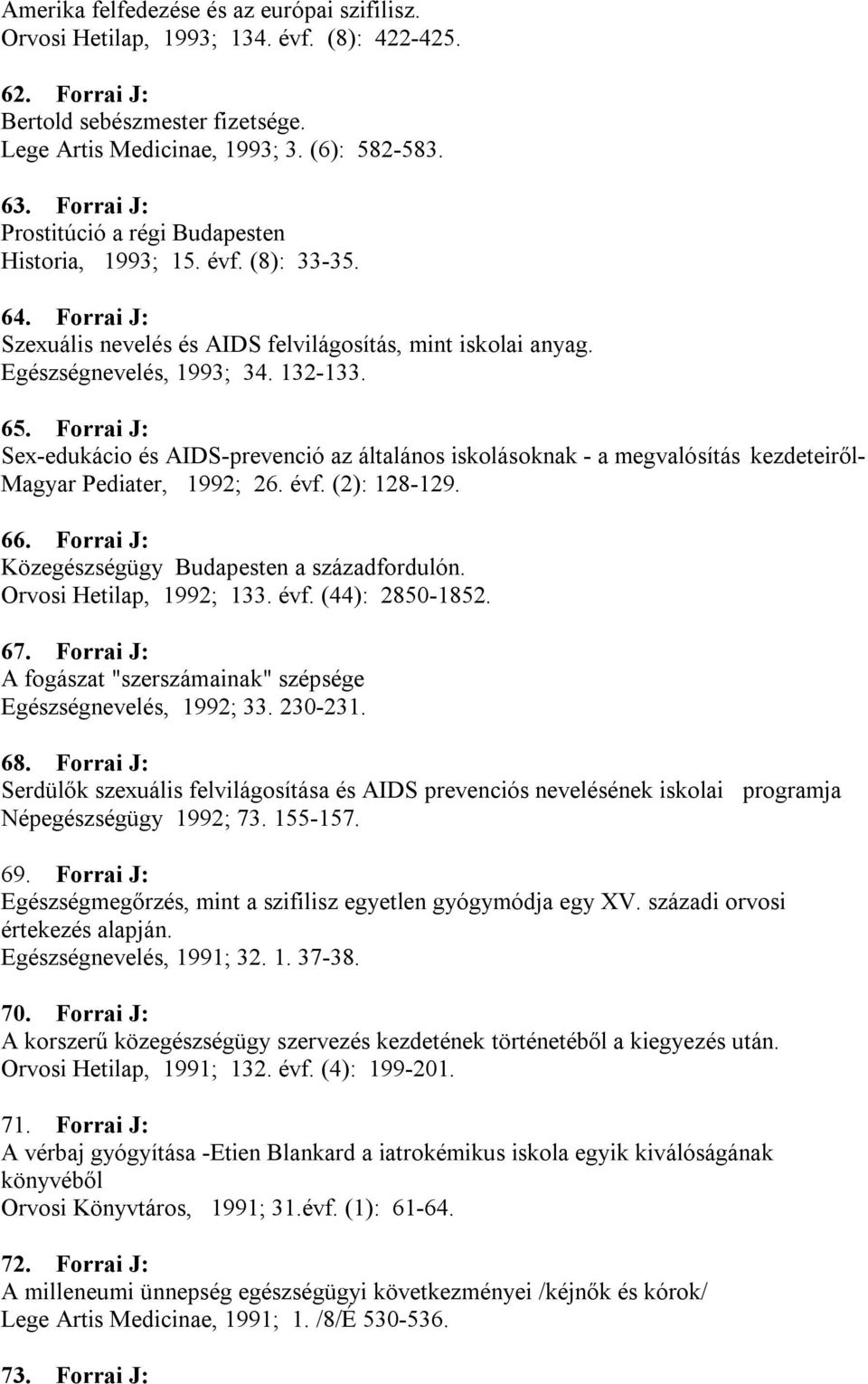 Forrai J: Sex-edukácio és AIDS-prevenció az általános iskolásoknak - a megvalósítás kezdeteiről- Magyar Pediater, 1992; 26. évf. (2): 128-129. 66. Forrai J: Közegészségügy Budapesten a századfordulón.