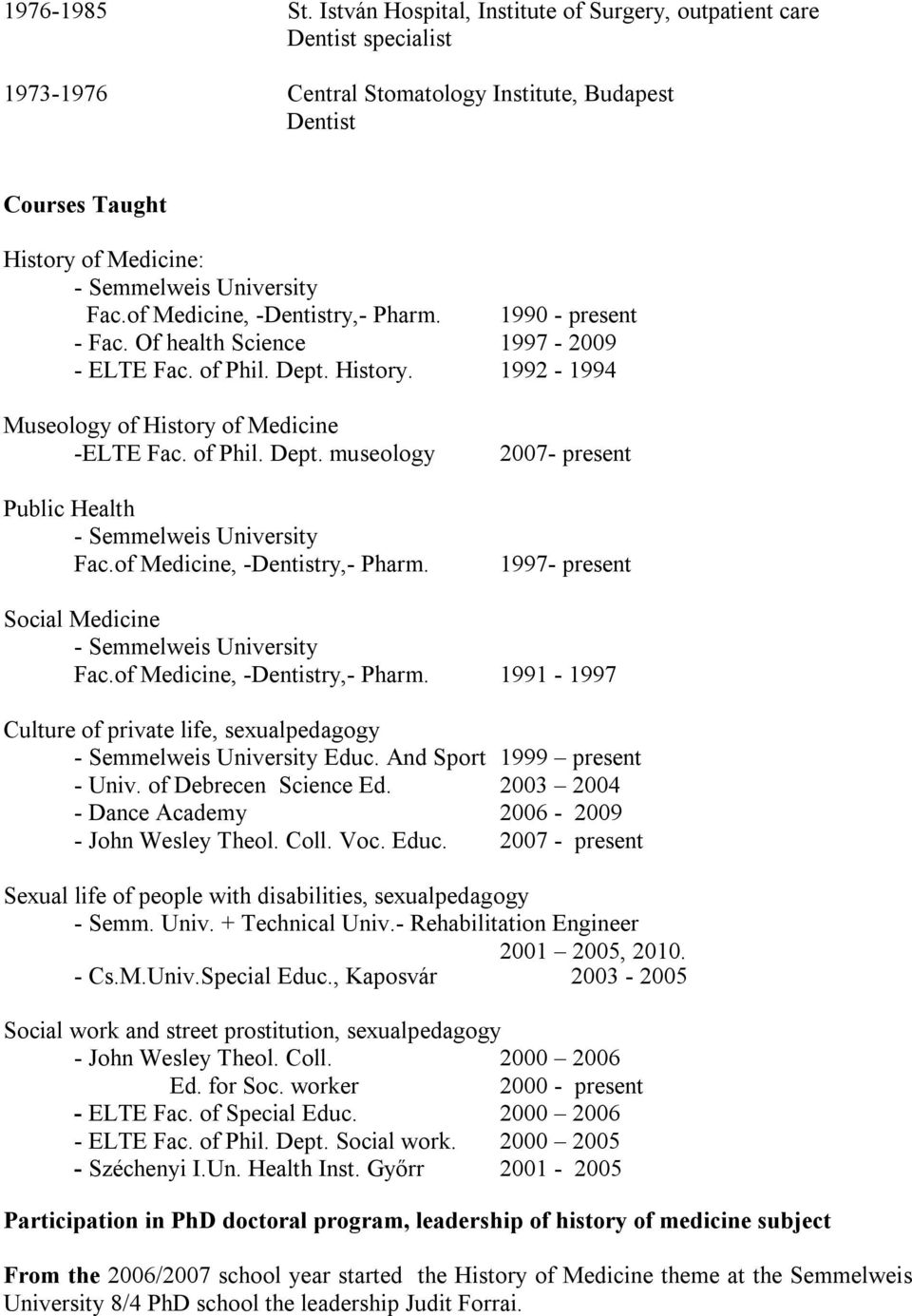 of Medicine, -Dentistry,- Pharm. 1990 - present - Fac. Of health Science 1997-2009 - ELTE Fac. of Phil. Dept. History. 1992-1994 Museology of History of Medicine -ELTE Fac. of Phil. Dept. museology Public Health - Semmelweis University Fac.