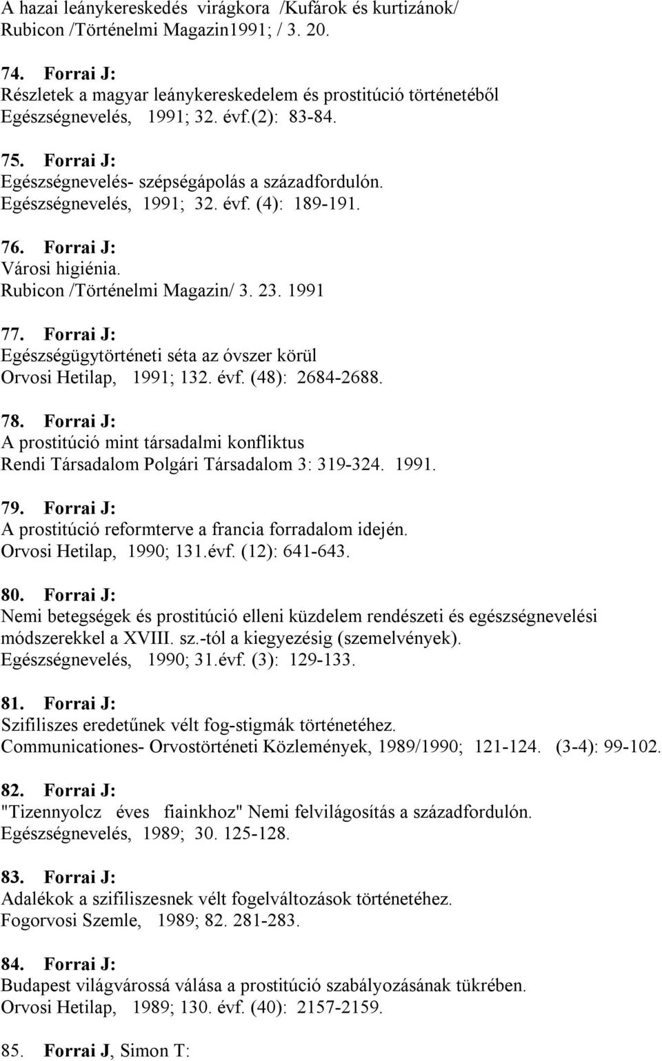 Egészségnevelés, 1991; 32. évf. (4): 189-191. 76. Forrai J: Városi higiénia. Rubicon /Történelmi Magazin/ 3. 23. 1991 77. Forrai J: Egészségügytörténeti séta az óvszer körül Orvosi Hetilap, 1991; 132.