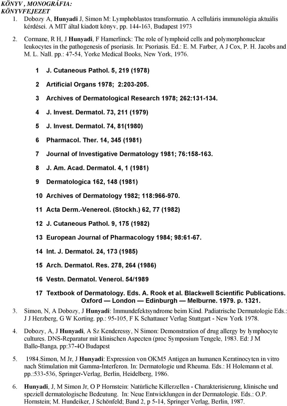 Nall. pp.: 47-54, Yorke Medical Books, New York, 1976. 1 J. Cutaneous Pathol. 5, 219 (1978) 2 Artificial Organs 1978; 2:203-205. 3 Archives of Dermatological Research 1978; 262:131-134. 4 J. Invest.