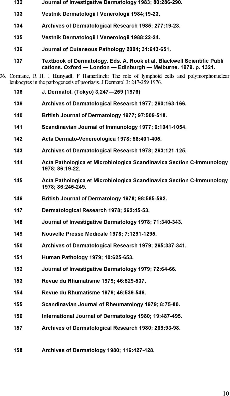 Oxford London Edinburgh Melburne. 1979. p. 1321. 36. Cormane, R H, J Hunyadi, F Hamerlinck: The role of lymphoid cells and polymorphonuclear leukocytes in the pathogenesis of psoriasis.