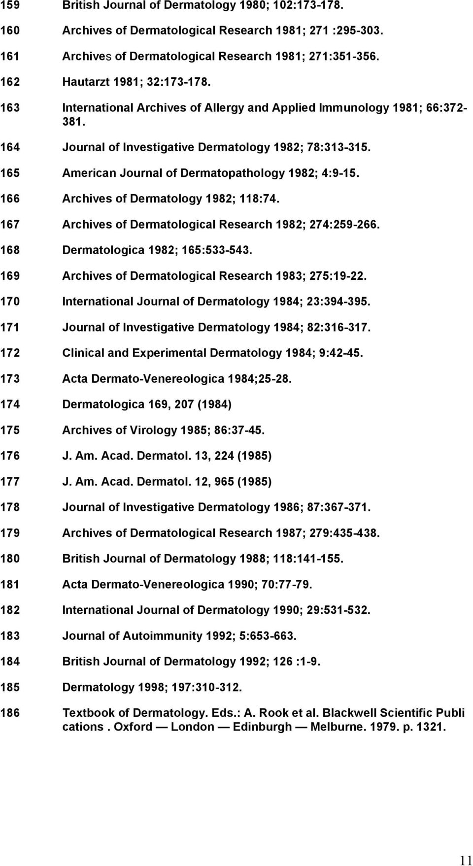 165 American Journal of Dermatopathology 1982; 4:9-15. 166 Archives of Dermatology 1982; 118:74. 167 Archives of Dermatological Research 1982; 274:259-266. 168 Dermatologica 1982; 165:533-543.