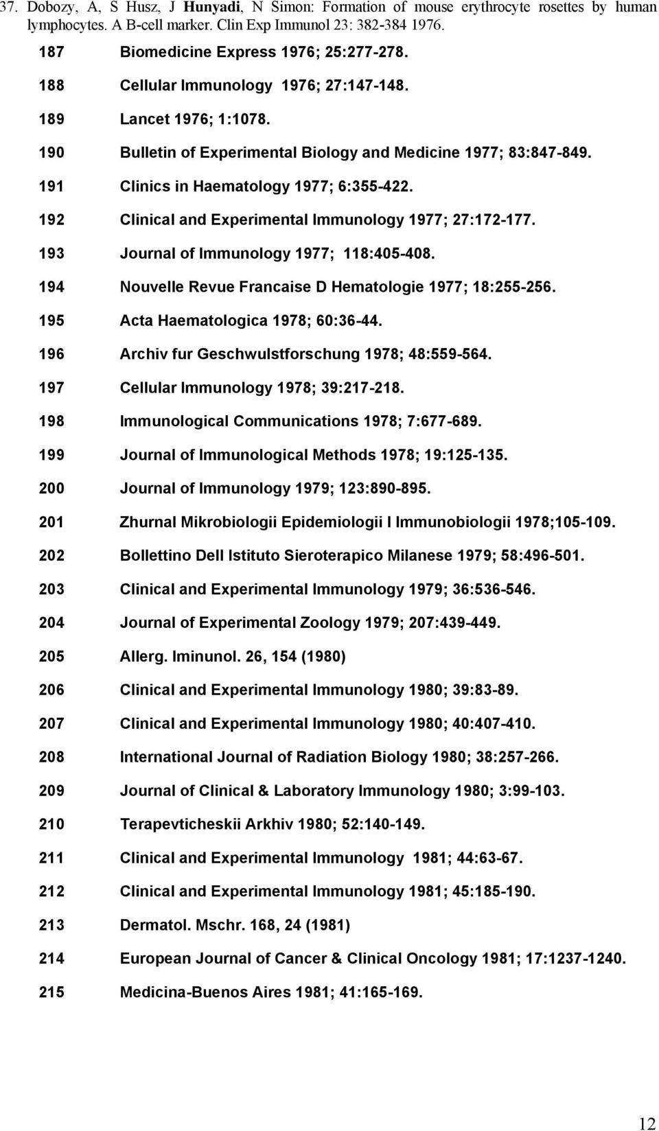 192 Clinical and Experimental Immunology 1977; 27:172-177. 193 Journal of Immunology 1977; 118:405-408. 194 Nouvelle Revue Francaise D Hematologie 1977; 18:255-256.