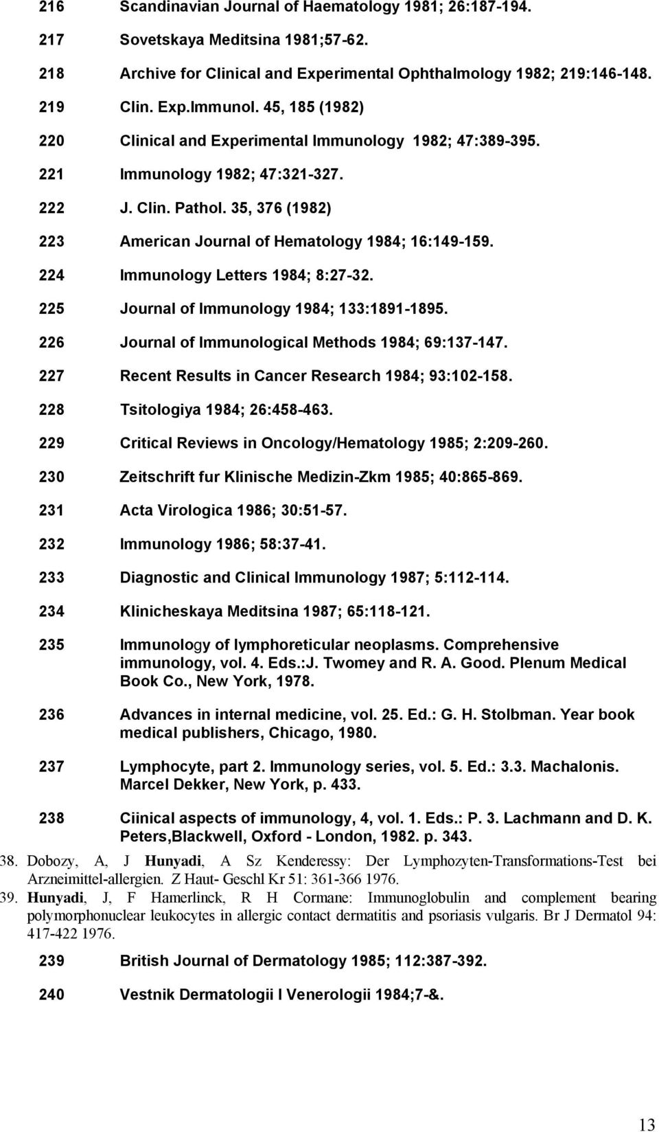 224 Immunology Letters 1984; 8:27-32. 225 Journal of Immunology 1984; 133:1891-1895. 226 Journal of Immunological Methods 1984; 69:137-147. 227 Recent Results in Cancer Research 1984; 93:102-158.