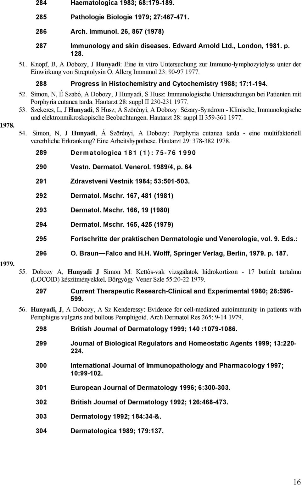 288 Progress in Histochemistry and Cytochemistry 1988; 17:1-194. 52. Simon, N, É Szabó, A Dobozy, J Hunyadi, S Husz: Immunologische Untersuchungen bei Patienten mit Porphyria cutanea tarda.