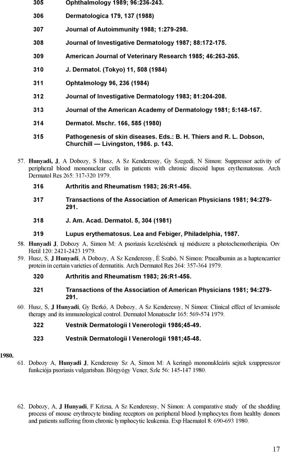 313 Journal of the American Academy of Dermatology 1981; 5:148-167. 314 Dermatol. Mschr. 166, 585 (1980) 315 Pathogenesis of skin diseases. Eds.: B. H. Thiers and R. L.