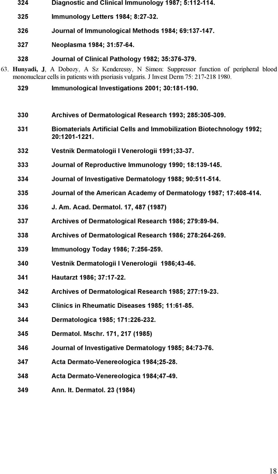 J Invest Derm 75: 217-218 1980. 329 Immunological Investigations 2001; 30:181-190. 330 Archives of Dermatological Research 1993; 285:305-309.