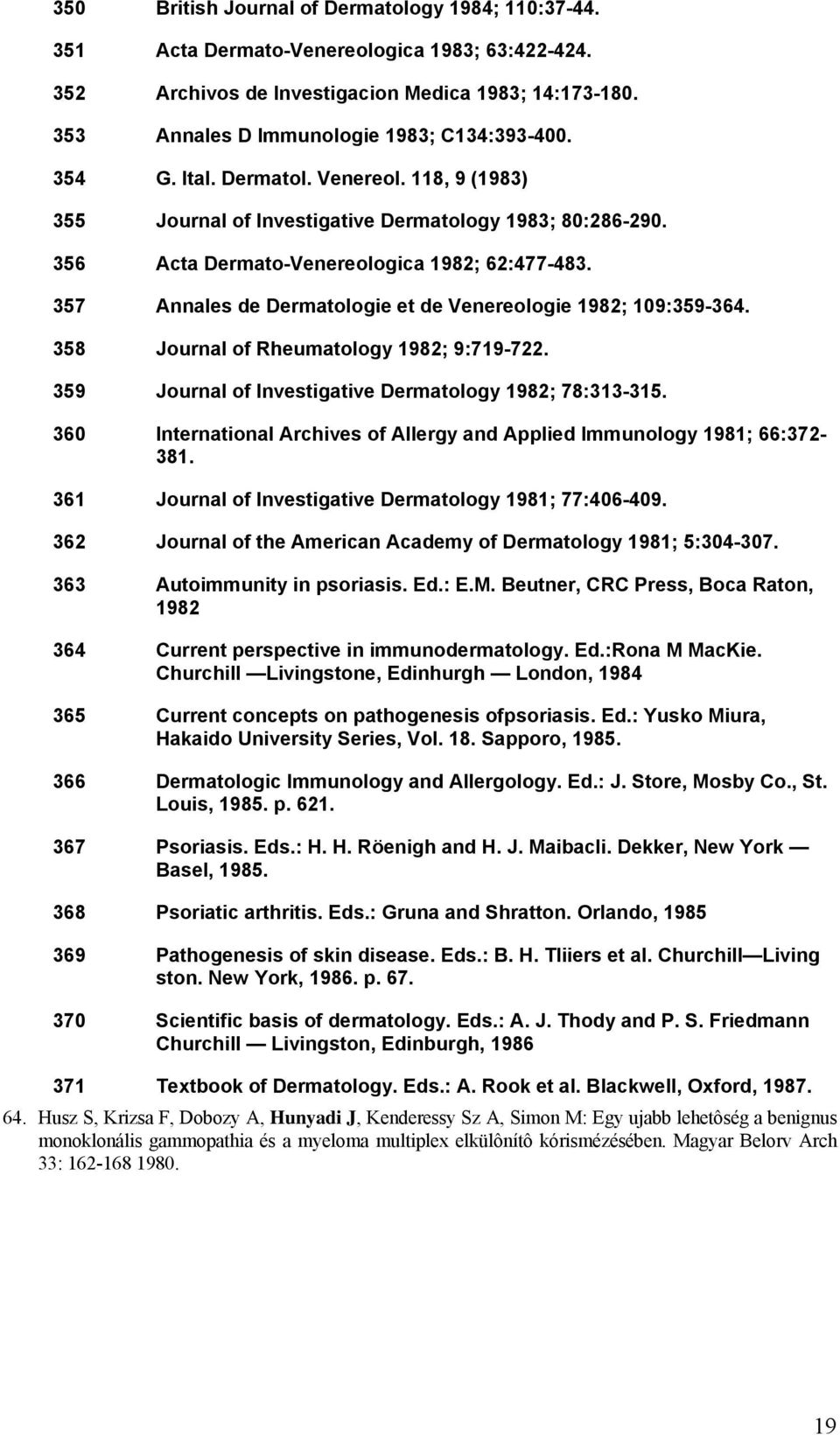 357 Annales de Dermatologie et de Venereologie 1982; 109:359-364. 358 Journal of Rheumatology 1982; 9:719-722. 359 Journal of Investigative Dermatology 1982; 78:313-315.