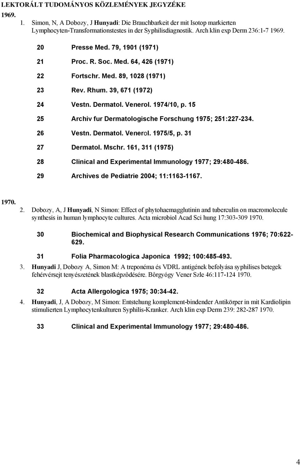 1974/10, p. 15 25 Archiv fur Dermatologische Forschung 1975; 251:227-234. 26 Vestn. Dermatol. Venerol. 1975/5, p. 31 27 Dermatol. Mschr.