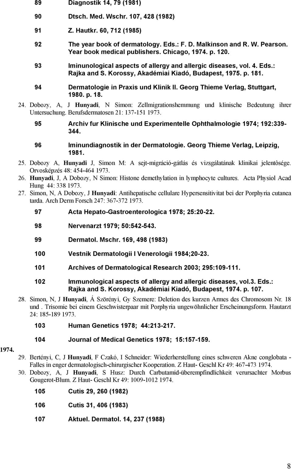 Georg Thieme Verlag, Stuttgart, 1980. p. 18. 24. Dobozy, A, J Hunyadi, N Simon: Zellmigrationshemmung und klinische Bedeutung ihrer Untersuchung. Berufsdermatosen 21: 137-151 1973.