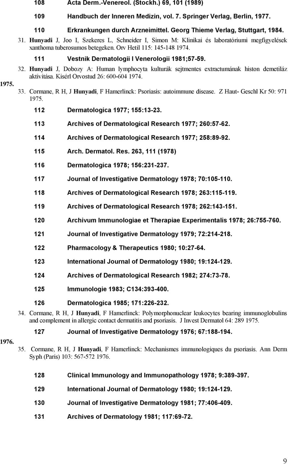 111 Vestnik Dermatologii I Venerologii 1981;57-59. 32. Hunyadi J, Dobozy A: Human lymphocyta kulturák sejtmentes extractumának histon demetiláz aktivitása. Kisérl Orvostud 26: 600-604 1974. 33.