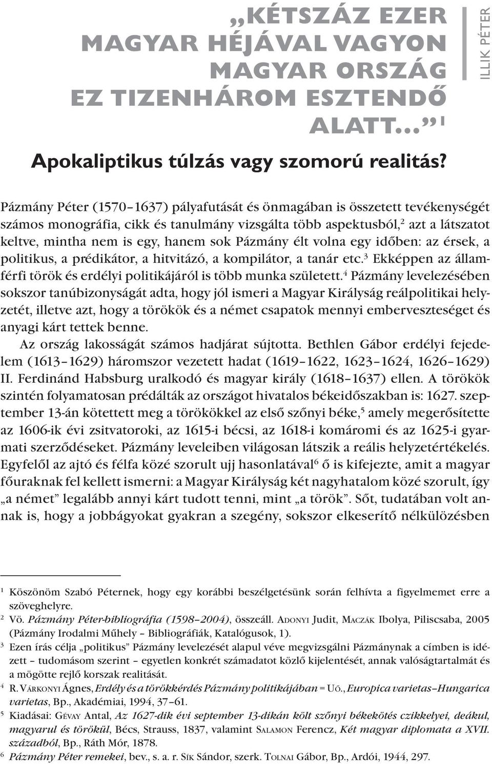 hanem sok Pázmány élt volna egy időben: az érsek, a olitikus, a rédikátor, a hitvitázó, a komilátor, a tanár etc. 3 Ekkéen az államférfi török és erdélyi olitikájáról is több munka született.