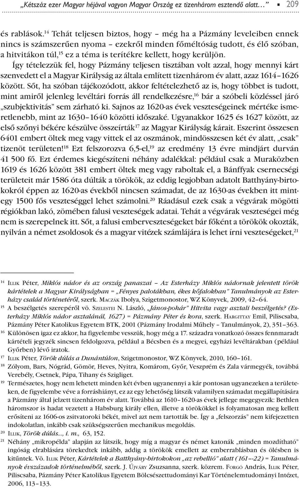 kerüljön. Így tételezzük fel, hogy Pázmány teljesen tisztában volt azzal, hogy mennyi kárt szenvedett el a Magyar Királyság az általa említett tizenhárom év alatt, azaz 1614 1626 között.