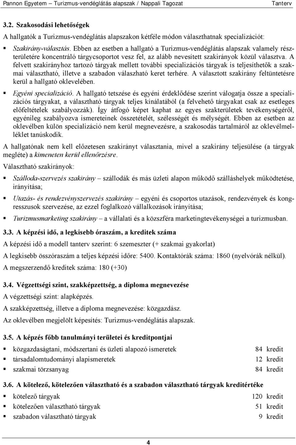 A felvett szakirányhoz tartozó tárgyak mellett további specializációs tárgyak is teljesíthetők a szakmai választható, illetve a szabadon válaszható keret terhére.