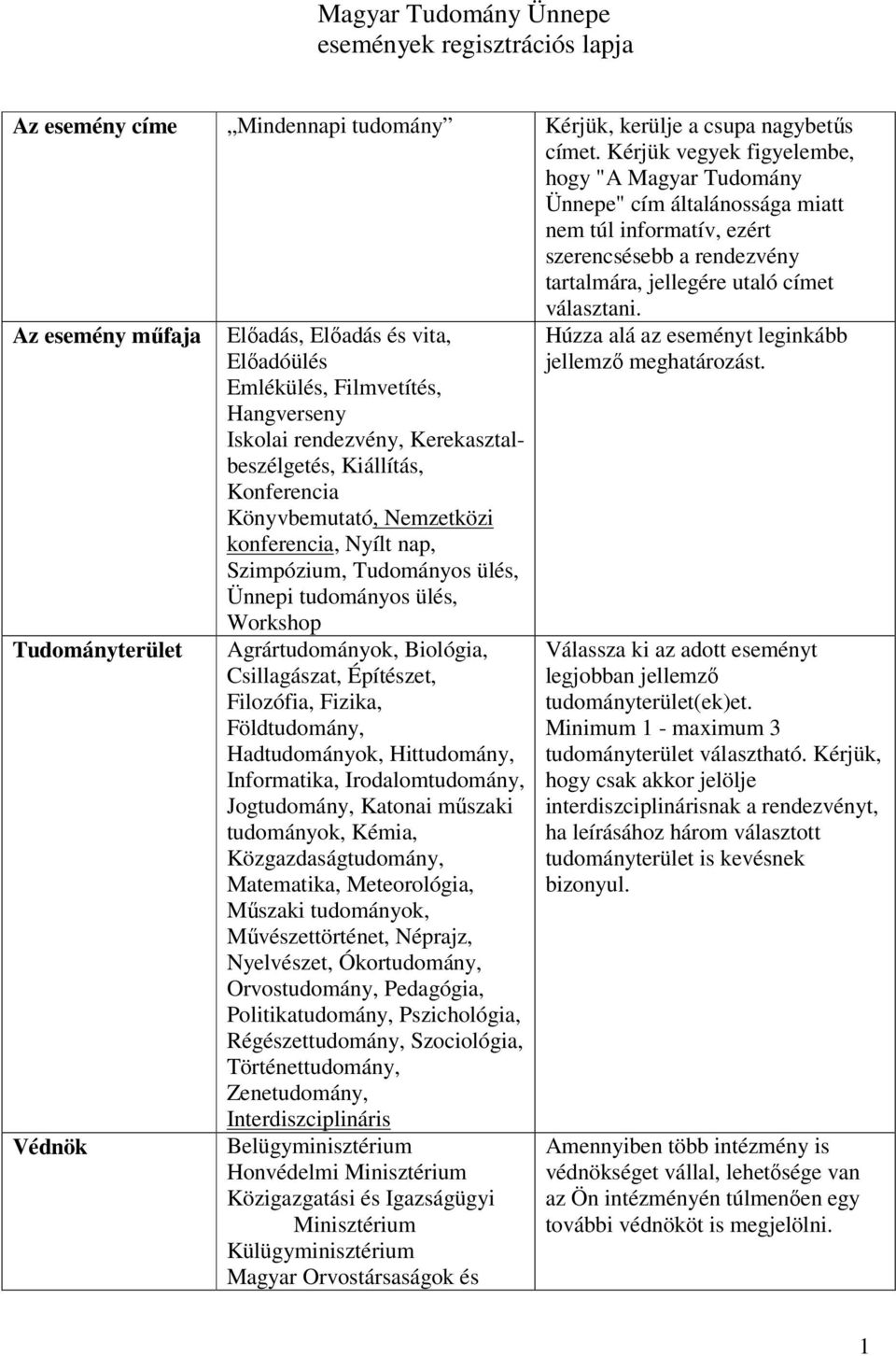 Az esemény műfaja Tudományterület Védnök Előadás, Előadás és vita, Előadóülés Emlékülés, Filmvetítés, Hangverseny Iskolai rendezvény, Kerekasztalbeszélgetés, Kiállítás, Konferencia Könyvbemutató,