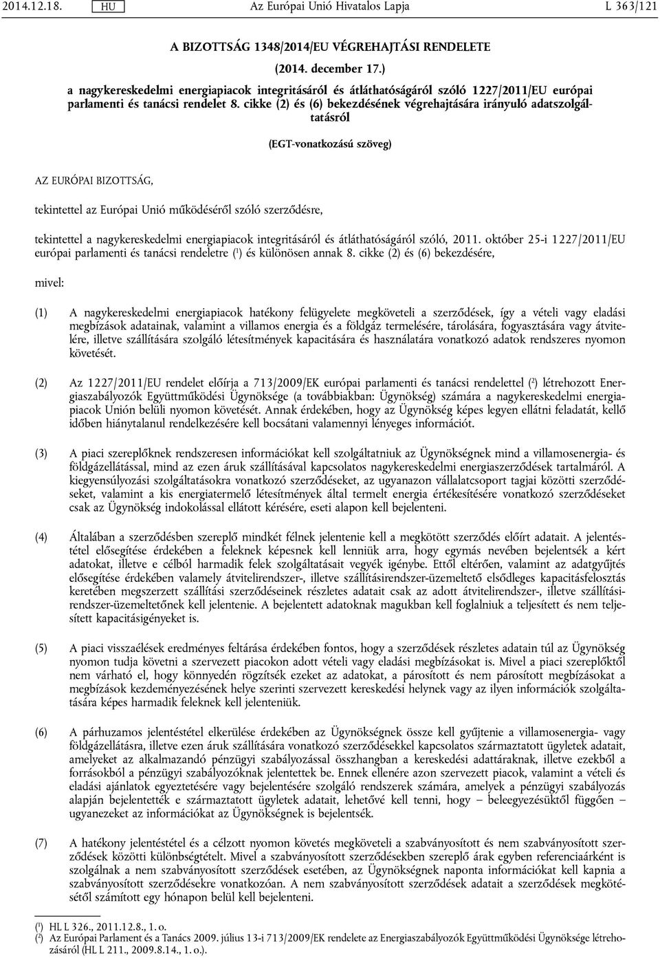 cikke (2) és (6) bekezdésének végrehajtására irányuló adatszolgáltatásról (EGT-vonatkozású szöveg) AZ EURÓPAI BIZOTTSÁG, tekintettel az Európai Unió működéséről szóló szerződésre, tekintettel a