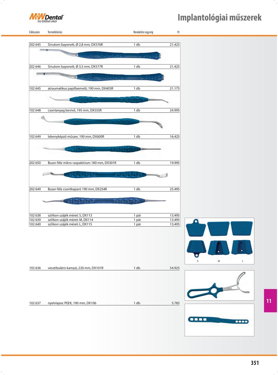 425 202 650 Buser-féle mikro-raspatórium 180 mm, DX301R 1 db 19.995 202 649 Buser-féle csontkaparó 190 mm, DX254R 1 db 25.495 102 638 szilikon szájék méret: S, DX3 1 pár 13.