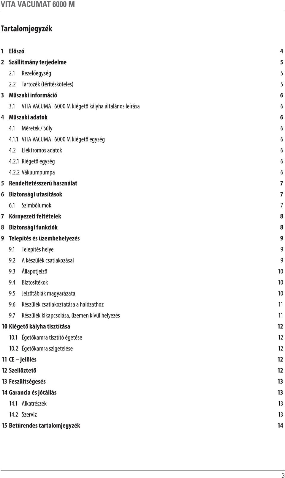 Elektromos adatok 6 4.2.1 Kiégető egység 6 4.2.2 Vákuumpumpa 6 5 Rendeltetésszerű használat 7 6 Biztonsági utasítások 7 6.