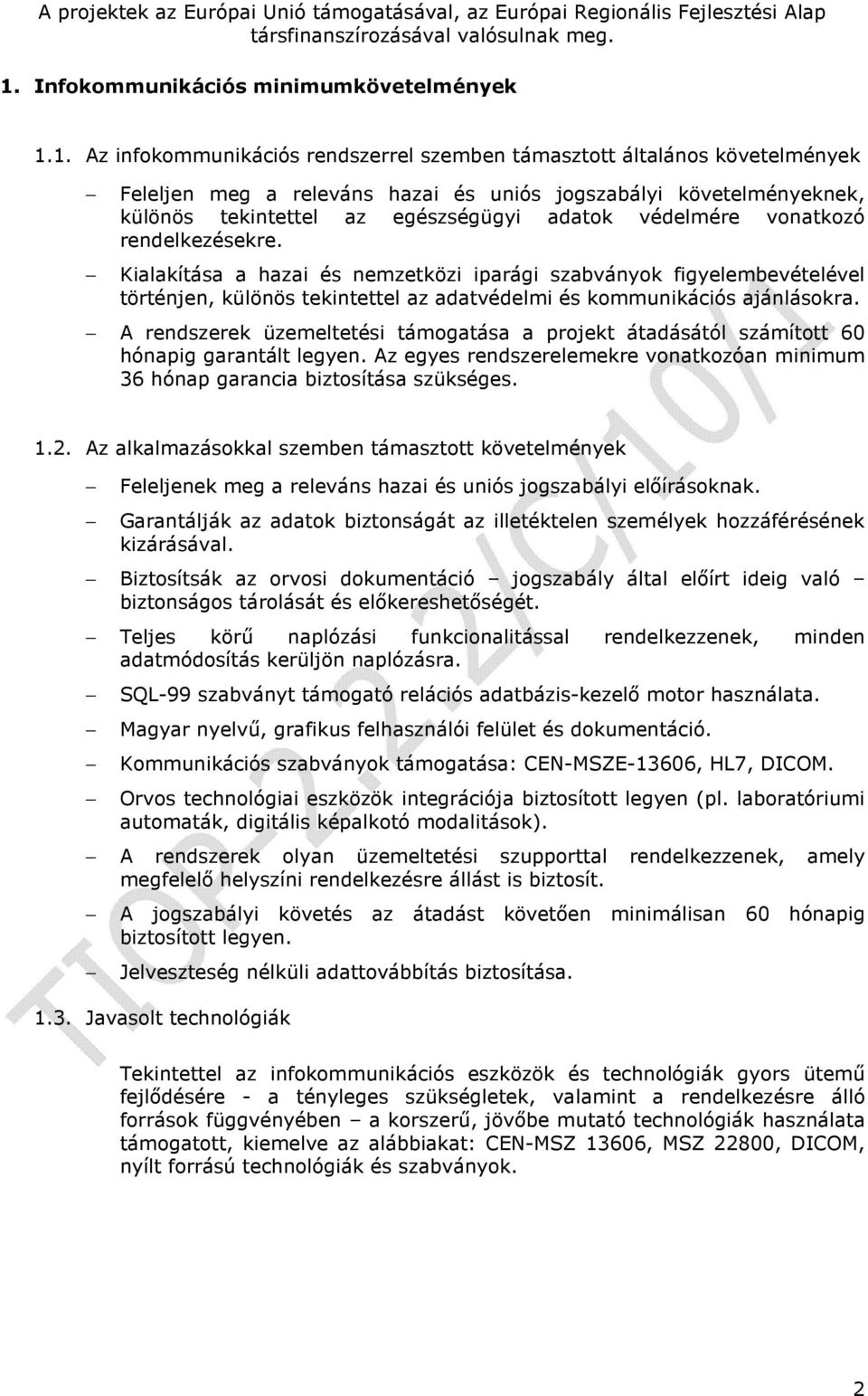 1. Az infokommunikációs rendszerrel szemben támasztott általános követelmények Feleljen meg a releváns hazai és uniós jogszabályi követelményeknek, különös tekintettel az egészségügyi adatok