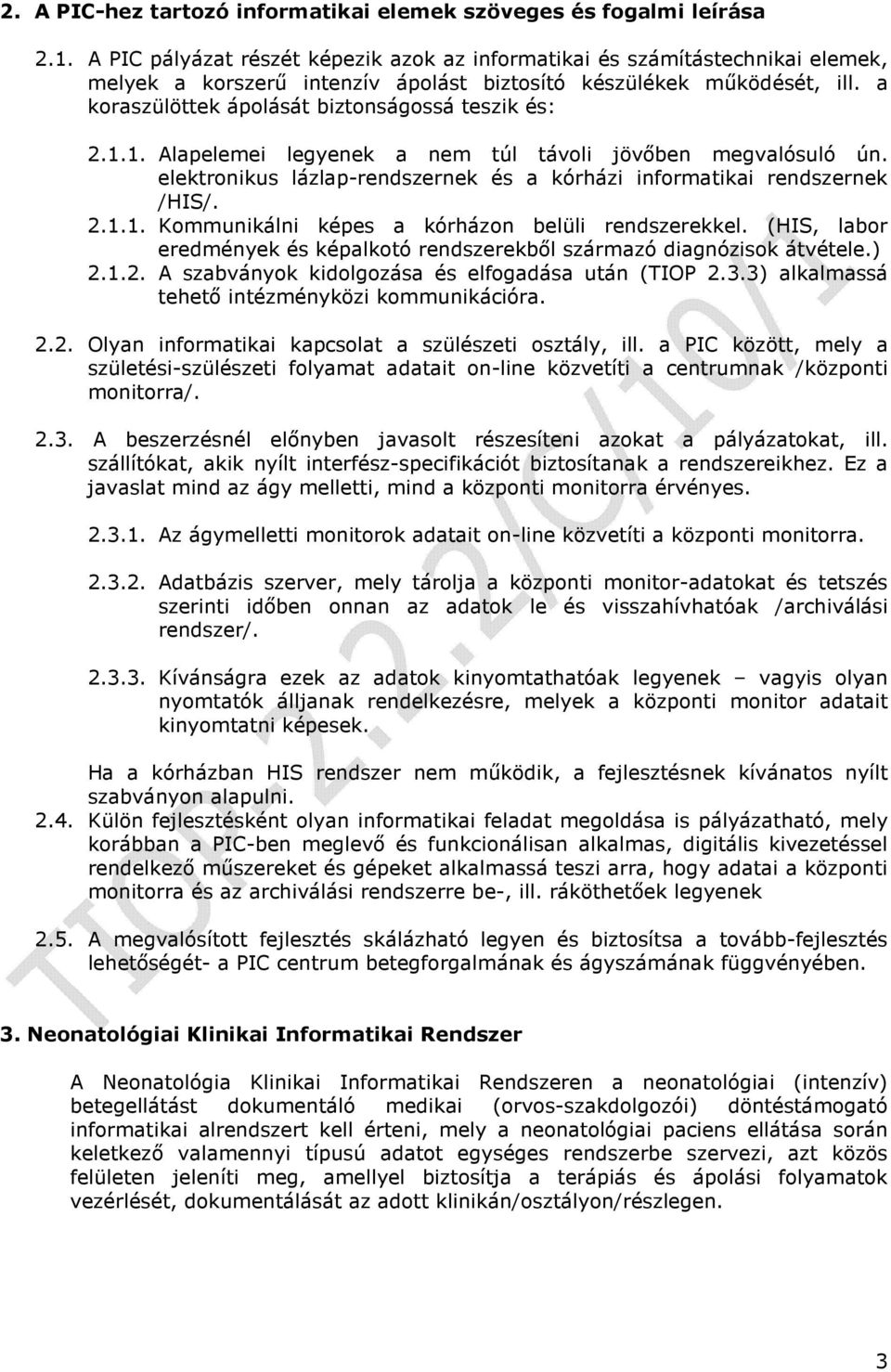 a koraszülöttek ápolását biztonságossá teszik és: 2.1.1. Alapelemei legyenek a nem túl távoli jövıben megvalósuló ún. elektronikus lázlap-rendszernek és a kórházi informatikai rendszernek /HIS/. 2.1.1. Kommunikálni képes a kórházon belüli rendszerekkel.