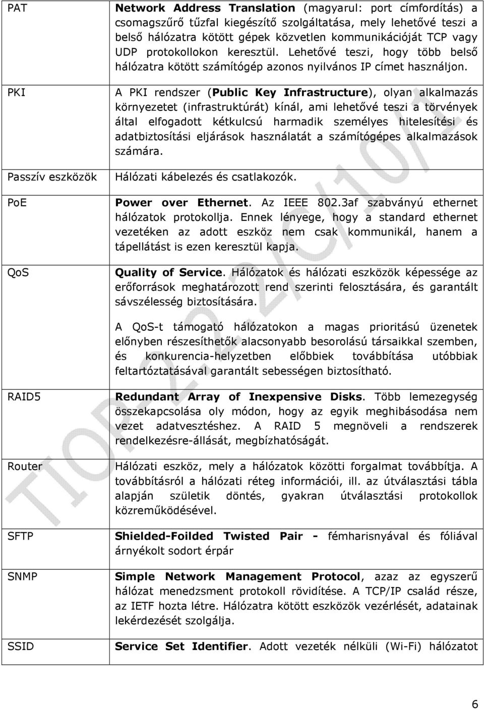 A PKI rendszer (Public Key Infrastructure), olyan alkalmazás környezetet (infrastruktúrát) kínál, ami lehetıvé teszi a törvények által elfogadott kétkulcsú harmadik személyes hitelesítési és