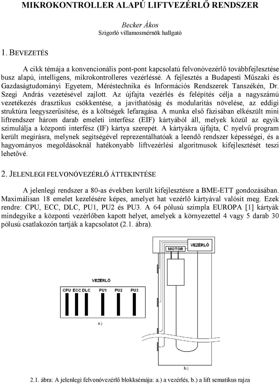 A fejlesztés a Budapesti Mőszaki és Gazdaságtudományi Egyetem, Méréstechnika és Információs Rendszerek Tanszékén, Dr. Szegi András vezetésével zajlott.