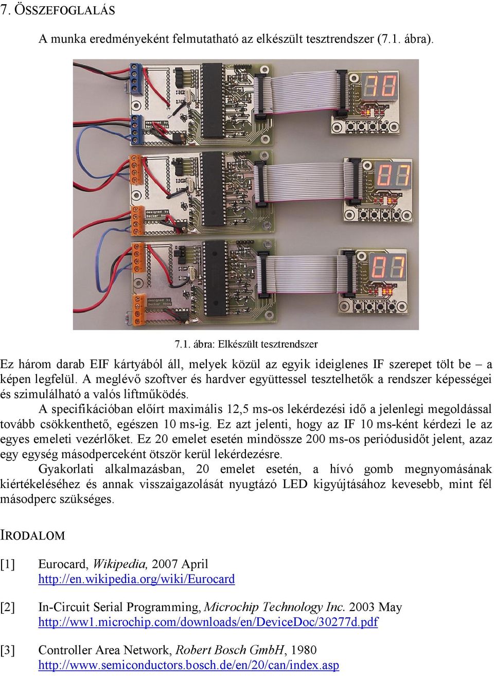 A meglévı szoftver és hardver együttessel tesztelhetık a rendszer képességei és szimulálható a valós liftmőködés.