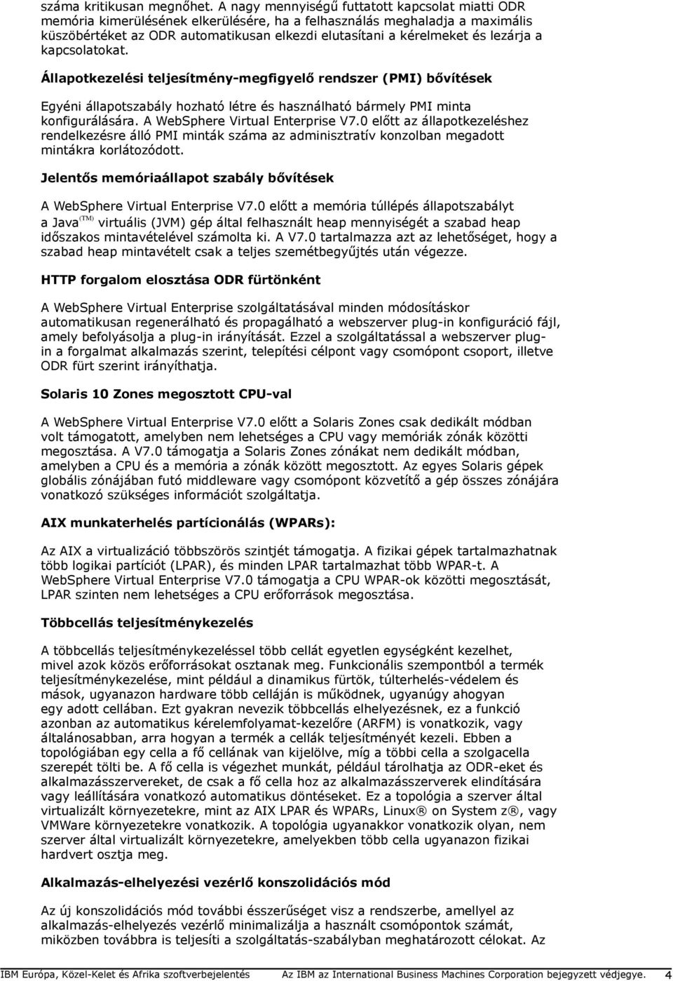 lezárja a kapcsolatokat. Állapotkezelési teljesítmény-megfigyelő rendszer (PMI) bővítések Egyéni állapotszabály hozható létre és használható bármely PMI minta konfigurálására.