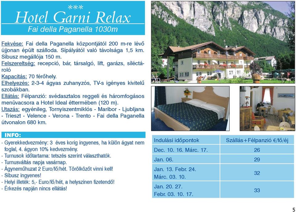 Ellátás: Félpanzió: svédasztalos reg ge li és háromfogásos menüvacsora a Hotel Ideal éttermében (120 m). - Trieszt - Velence - Verona - Trento - Fai della Paganella útvonalon 680 km.