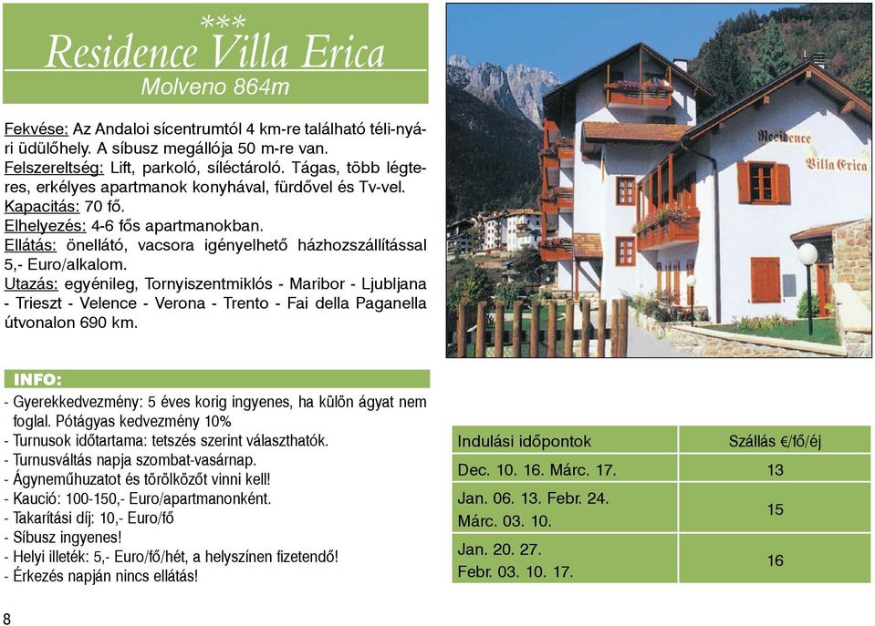 Ellátás: önellátó, vacsora igényelhető házhozszállítással 5,- Euro/alkalom. - Trieszt - Velence - Verona - Trento - Fai della Paganella útvonalon 690 km.