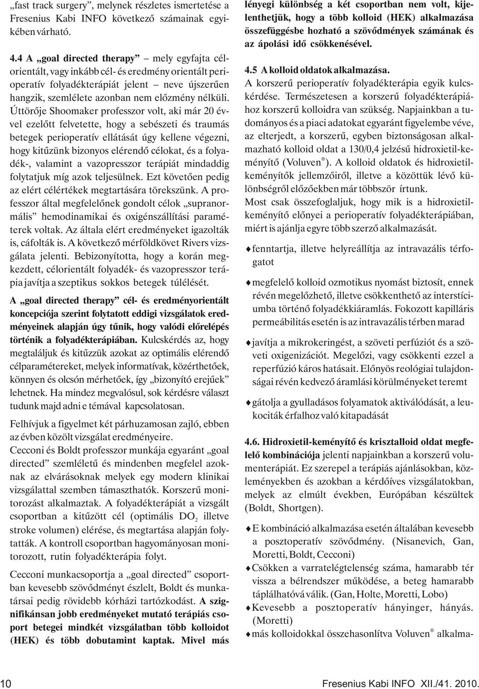 Úttörője Shoomaker professzor volt, aki már 20 évvel ezelőtt felvetette, hogy a sebészeti és traumás betegek perioperatív ellátását úgy kellene végezni, hogy kitűzünk bizonyos elérendő célokat, és a