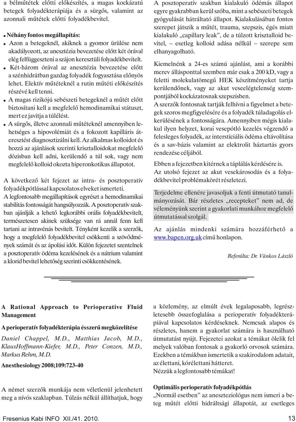 ! Két-három órával az anesztézia bevezetése előtt a szénhidrátban gazdag folyadék fogyasztása előnyös lehet. Elektív műtéteknél a rutin műtéti előkészítés részévé kell tenni.