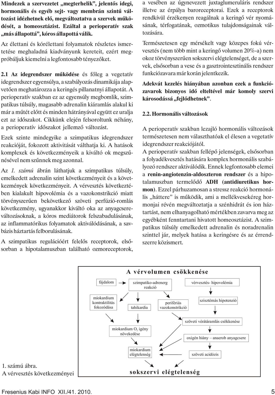 Az élettani és kórélettani folyamatok részletes ismertetése meghaladná kiadványunk kereteit, ezért megpróbáljuk kiemelni a legfontosabb tényezőket. 2.