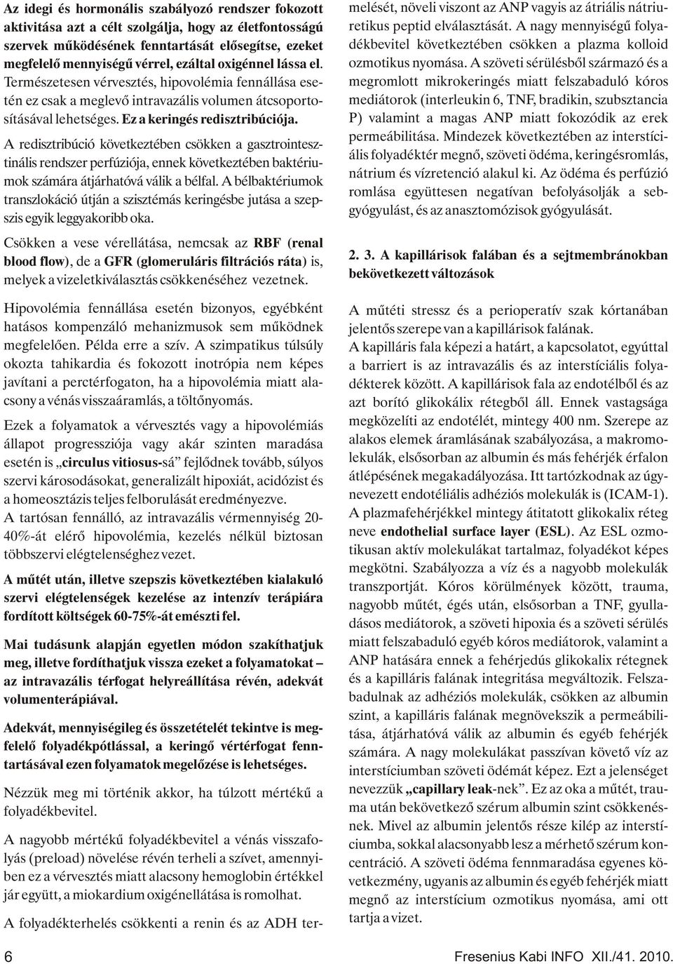 A redisztribúció következtében csökken a gasztrointesztinális rendszer perfúziója, ennek következtében baktériumok számára átjárhatóvá válik a bélfal.