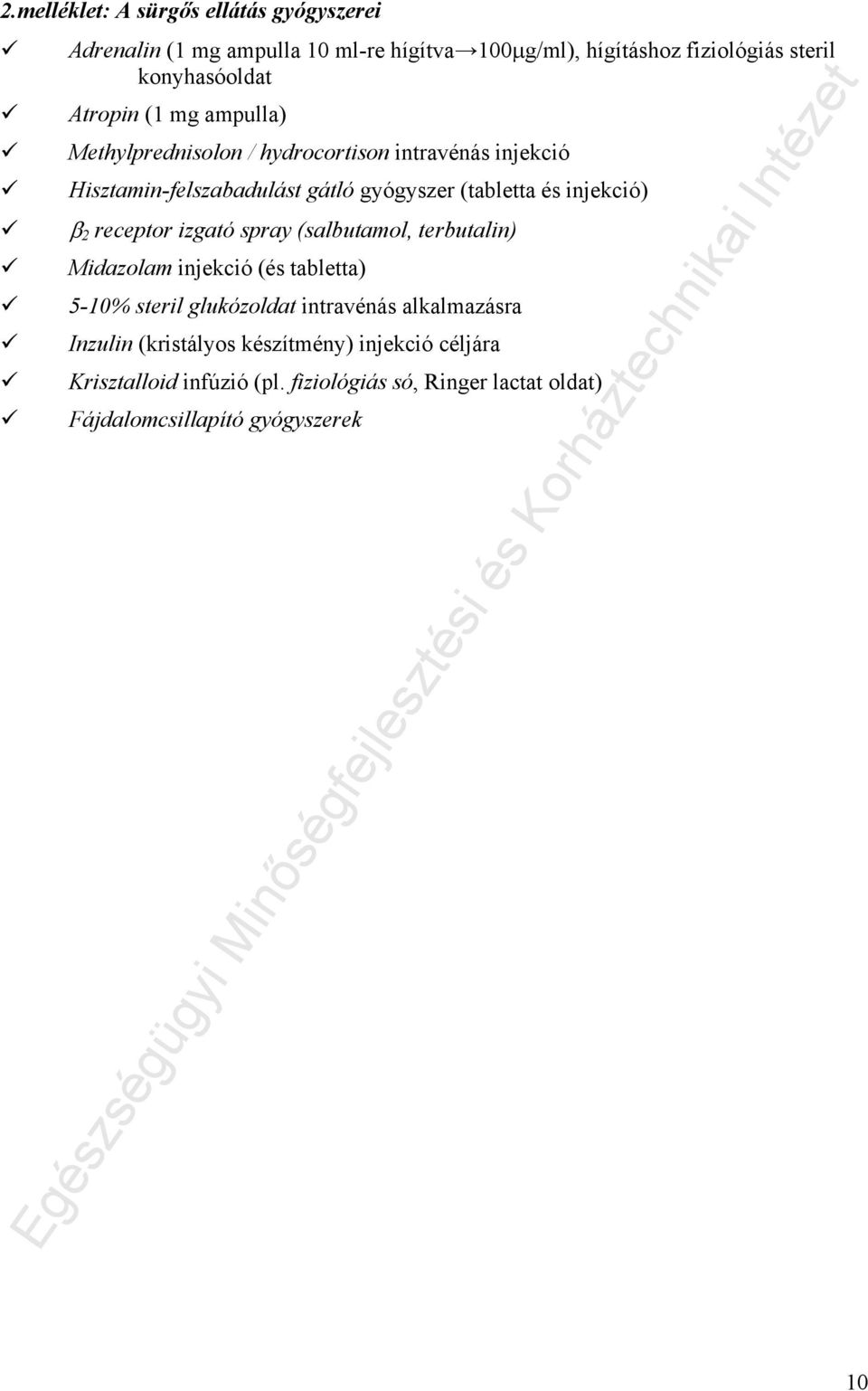 injekció) β 2 receptor izgató spray (salbutamol, terbutalin) Midazolam injekció (és tabletta) 5-10% steril glukózoldat intravénás