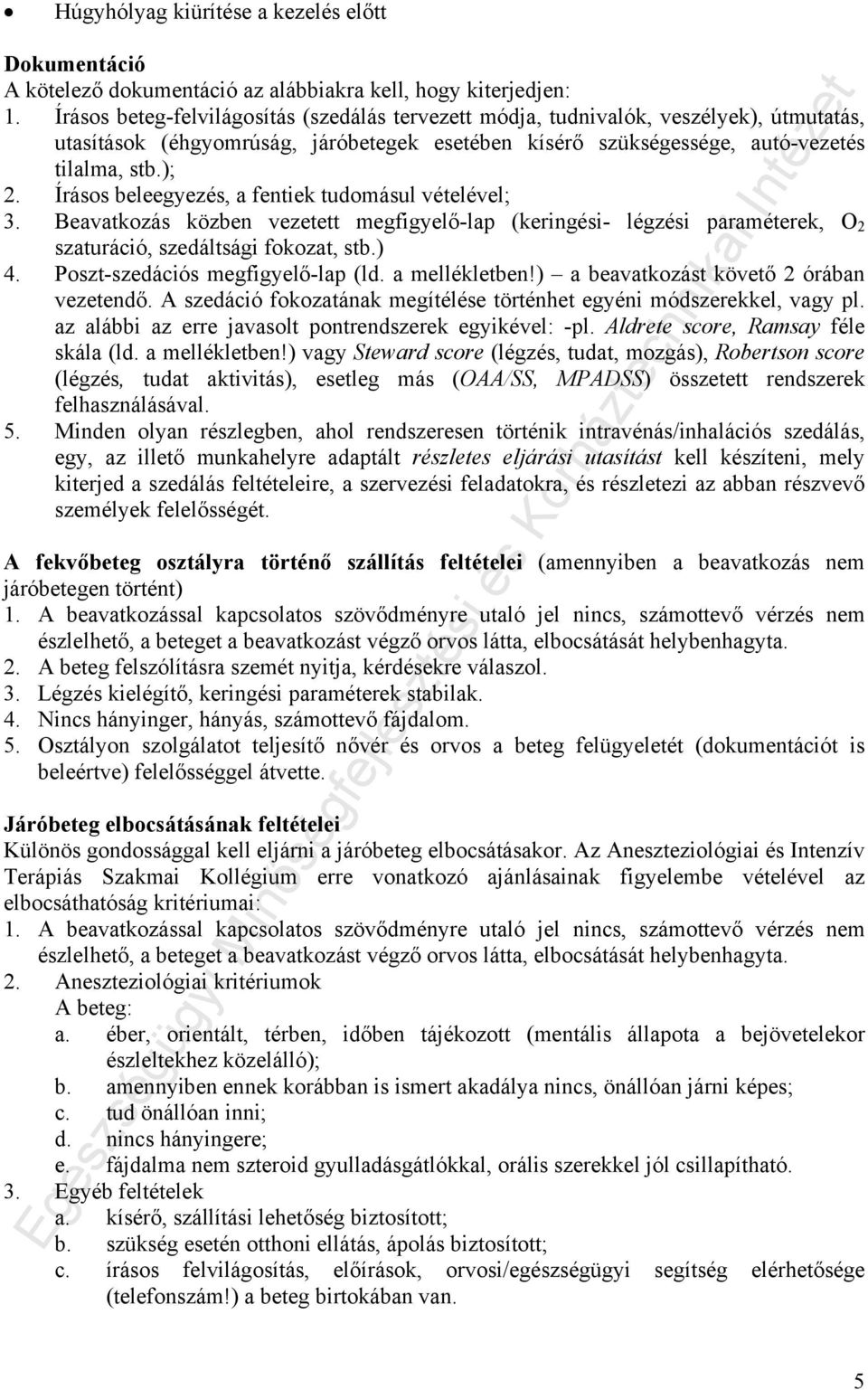 Írásos beleegyezés, a fentiek tudomásul vételével; 3. Beavatkozás közben vezetett megfigyelő-lap (keringési- légzési paraméterek, O 2 szaturáció, szedáltsági fokozat, stb.) 4.