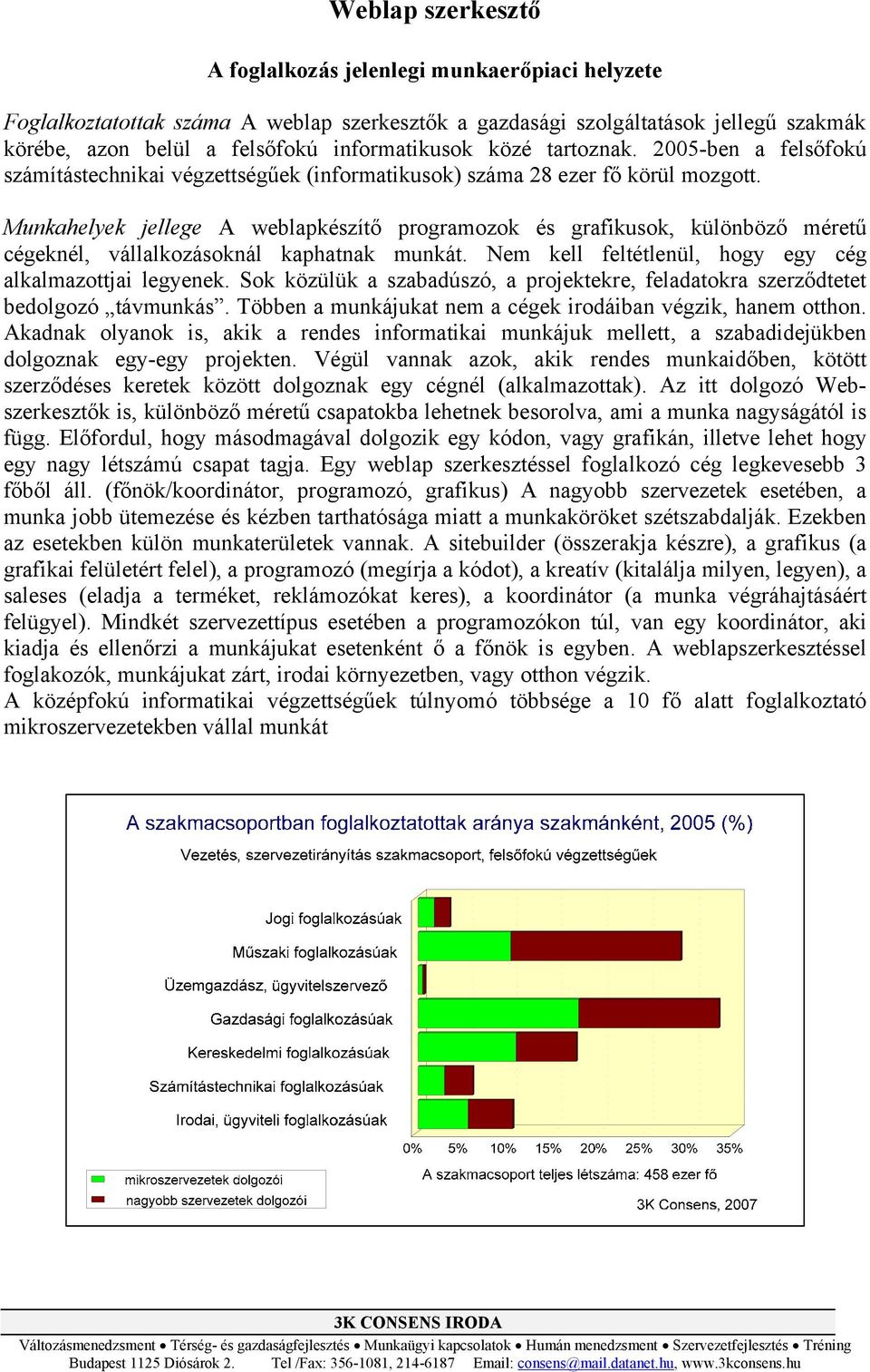 Munkahelyek jellege A weblapkészítő programozok és grafikusok, különböző méretű cégeknél, vállalkozásoknál kaphatnak munkát. Nem kell feltétlenül, hogy egy cég alkalmazottjai legyenek.