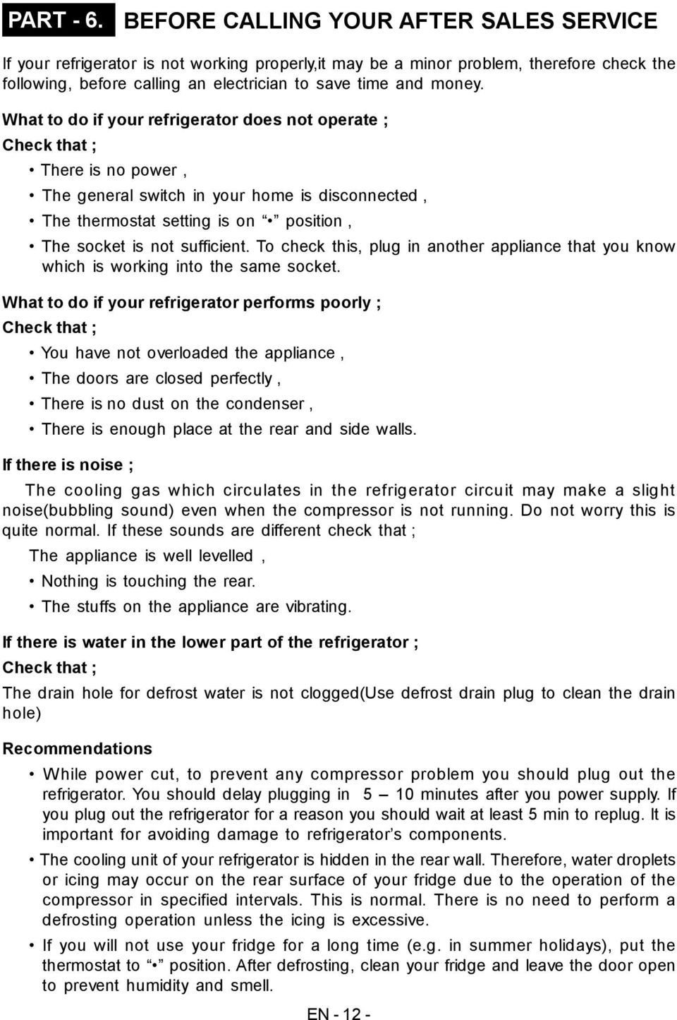 What to do if your refrigerator does not operate ; Check that ; There is no power, The general switch in your home is disconnected, The thermostat setting is on position, The socket is not sufficient.