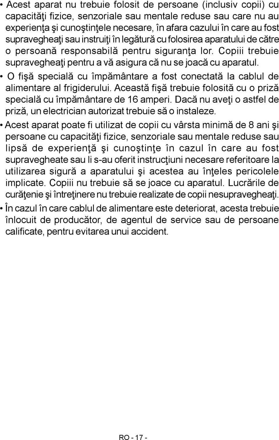 O fişă specială cu împământare a fost conectată la cablul de alimentare al frigiderului. Această fişă trebuie folosită cu o priză specială cu împământare de 16 amperi.