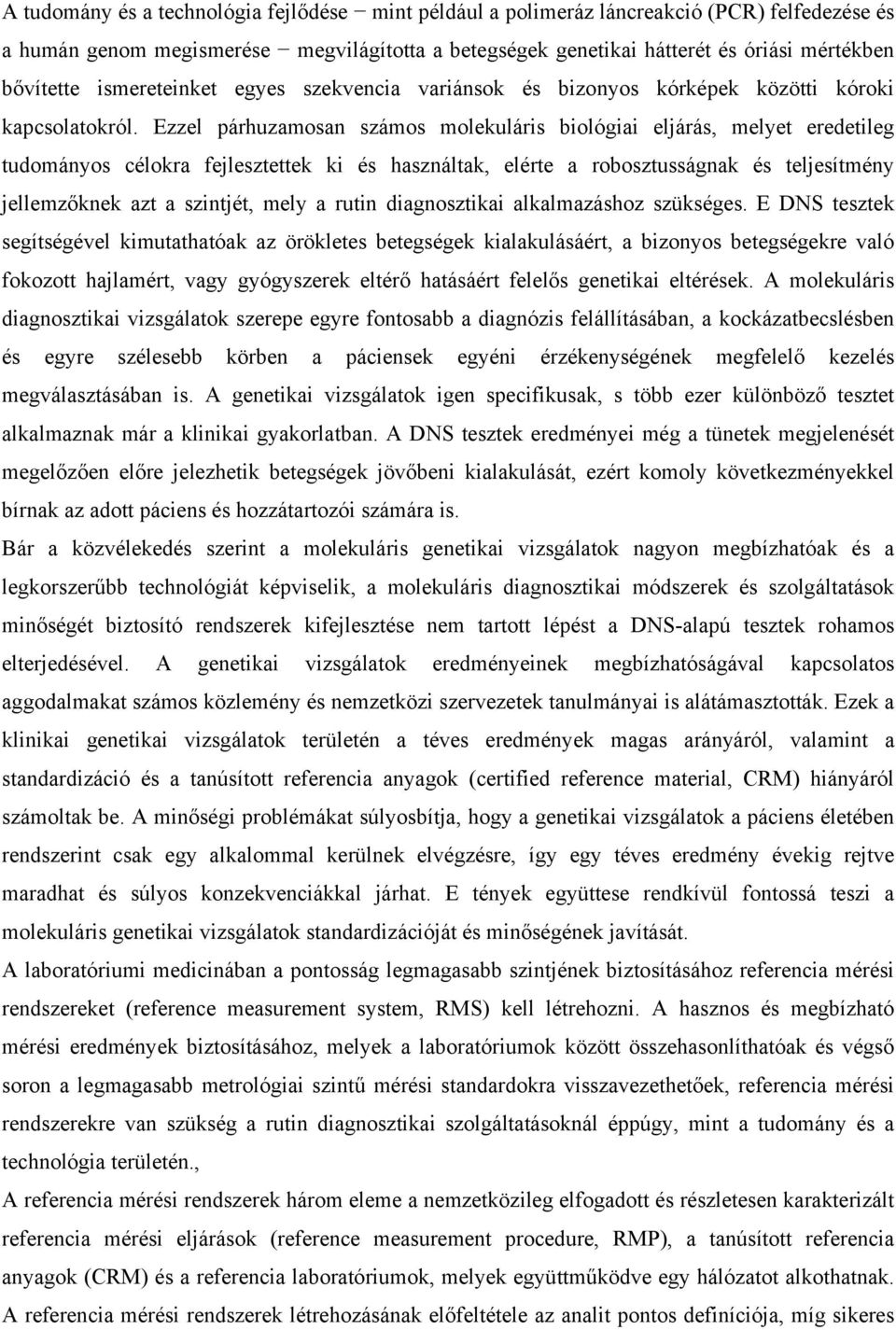 Ezzel párhuzamosan számos molekuláris biológiai eljárás, melyet eredetileg tudományos célokra fejlesztettek ki és használtak, elérte a robosztusságnak és teljesítmény jellemzőknek azt a szintjét,