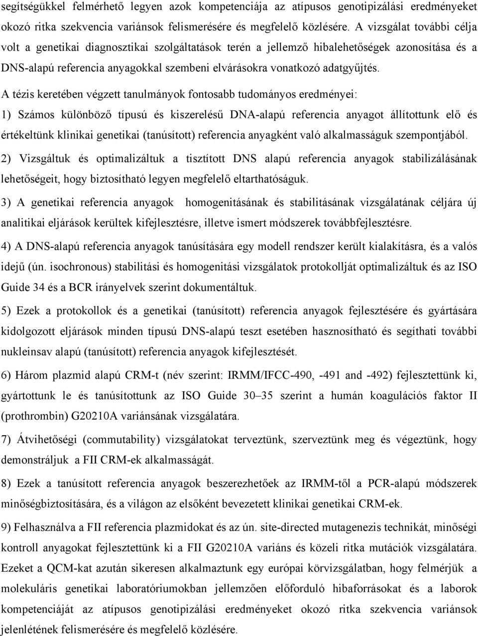 A tézis keretében végzett tanulmányok fontosabb tudományos eredményei: 1) Számos különböző típusú és kiszerelésű DNA-alapú referencia anyagot állítottunk elő és értékeltünk klinikai genetikai