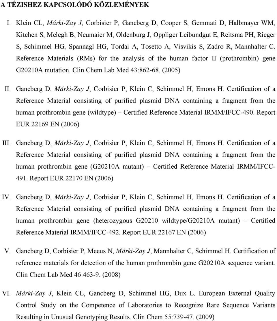 Tordai A, Tosetto A, Visvikis S, Zadro R, Mannhalter C. Reference Materials (RMs) for the analysis of the human factor II (prothrombin) gene G20210A mutation. Clin Chem Lab Med 43:862-68. (2005) II.