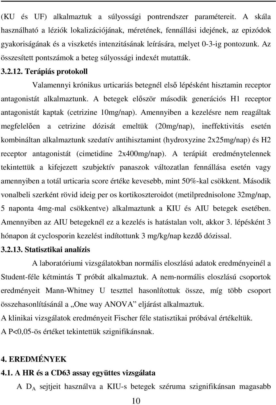 Az összesített pontszámok a beteg súlyossági indexét mutatták. 3.2.12. Terápiás protokoll Valamennyi krónikus urticariás betegnél elsı lépésként hisztamin receptor antagonistát alkalmaztunk.