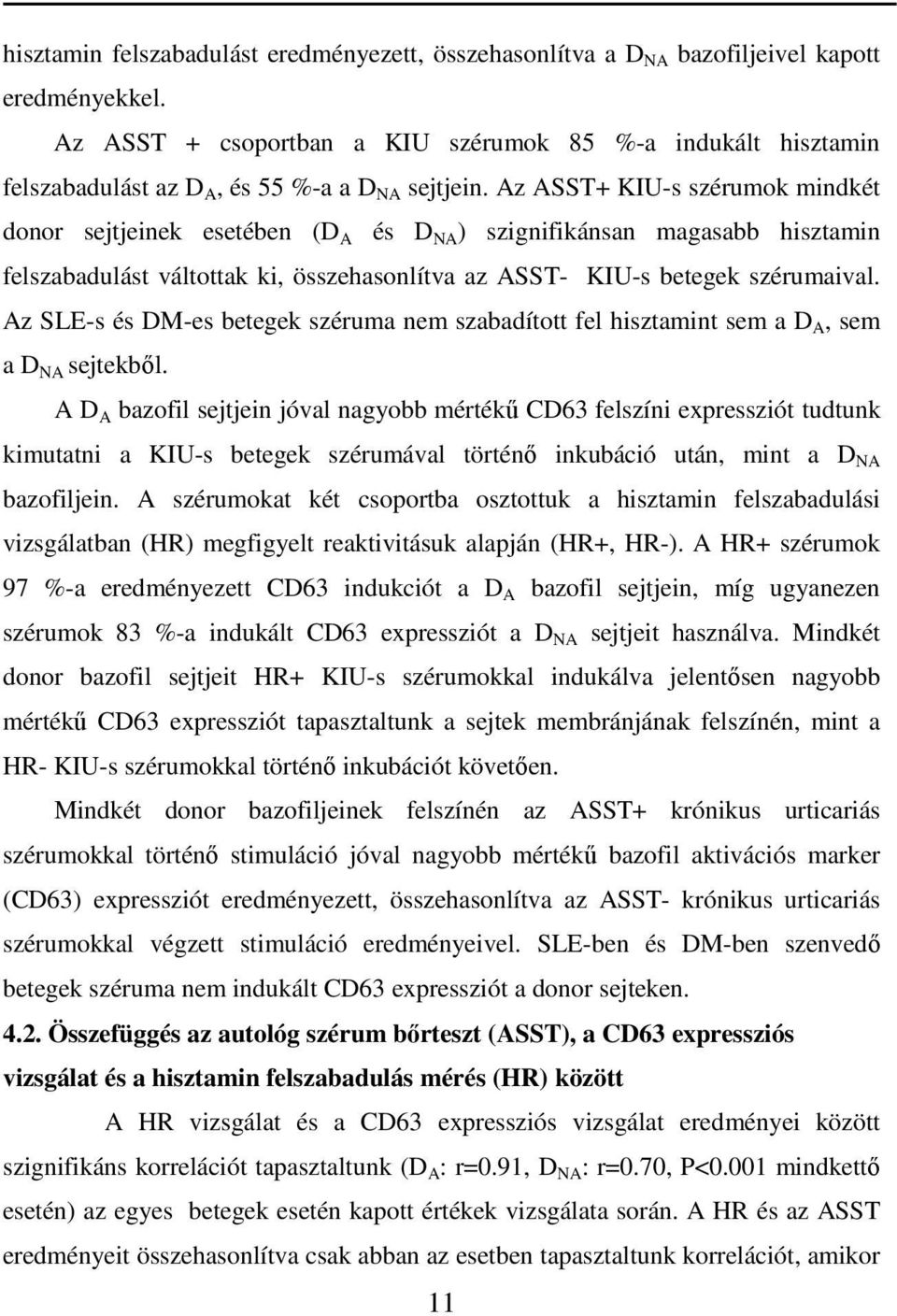 Az ASST+ KIU-s szérumok mindkét donor sejtjeinek esetében (D A és D NA ) szignifikánsan magasabb hisztamin felszabadulást váltottak ki, összehasonlítva az ASST- KIU-s betegek szérumaival.