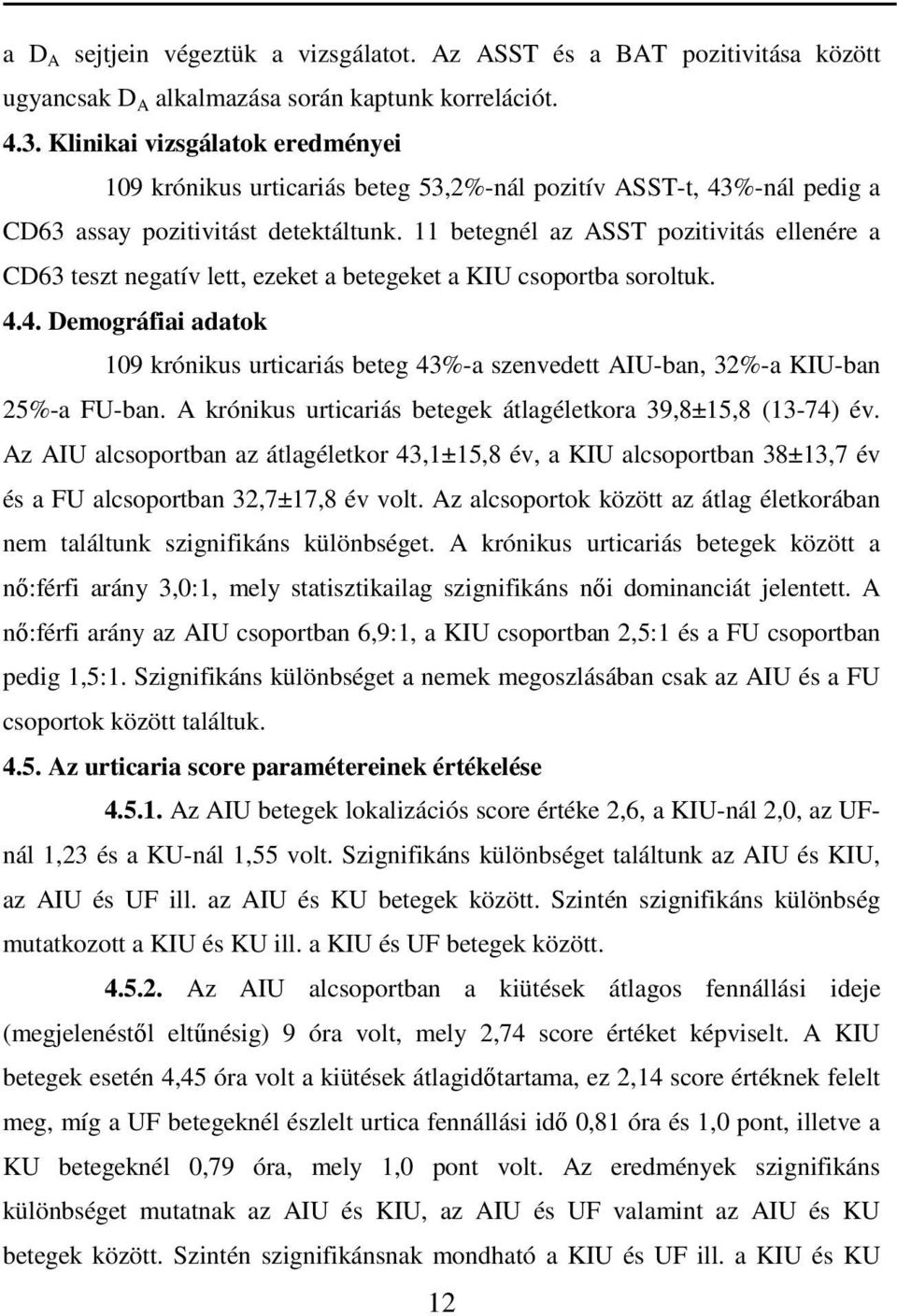 11 betegnél az ASST pozitivitás ellenére a CD63 teszt negatív lett, ezeket a betegeket a KIU csoportba soroltuk. 4.