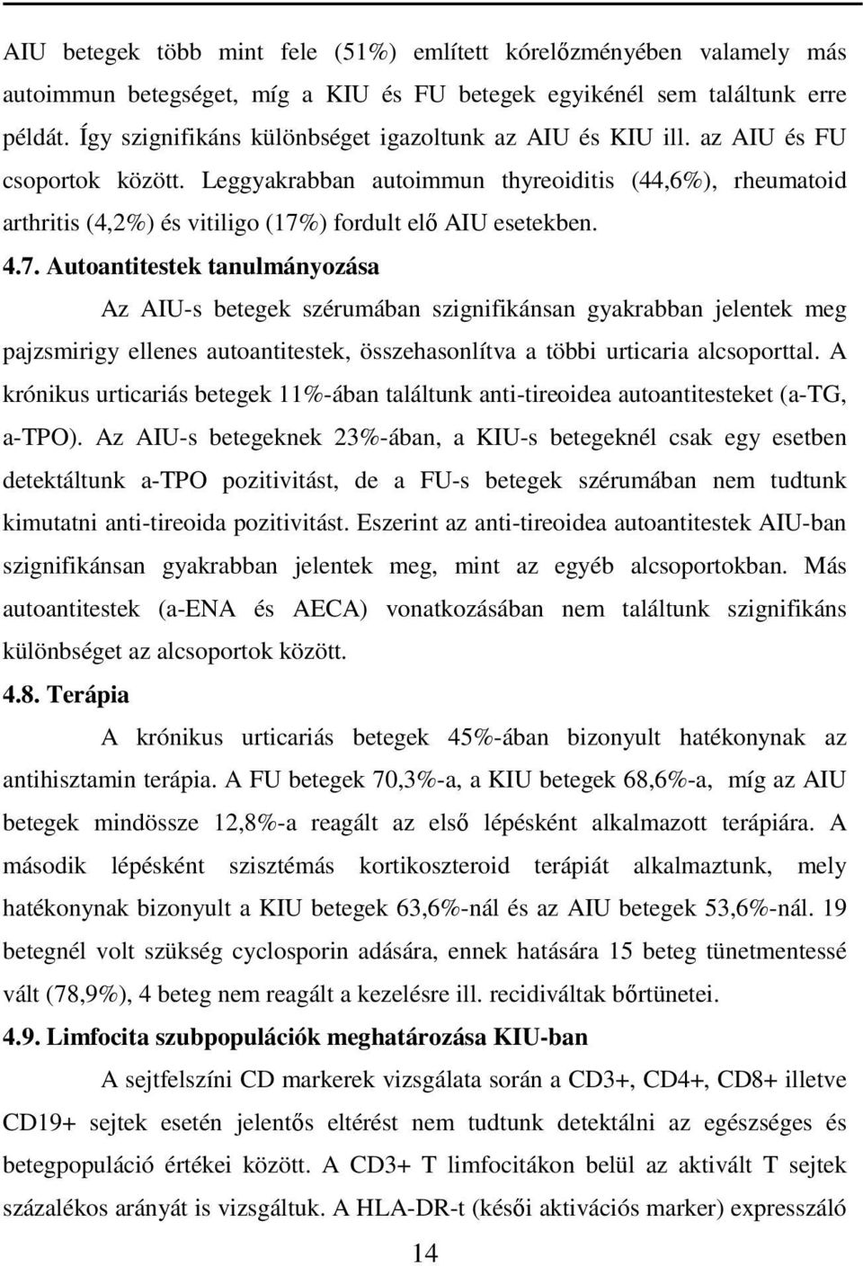 Leggyakrabban autoimmun thyreoiditis (44,6%), rheumatoid arthritis (4,2%) és vitiligo (17%