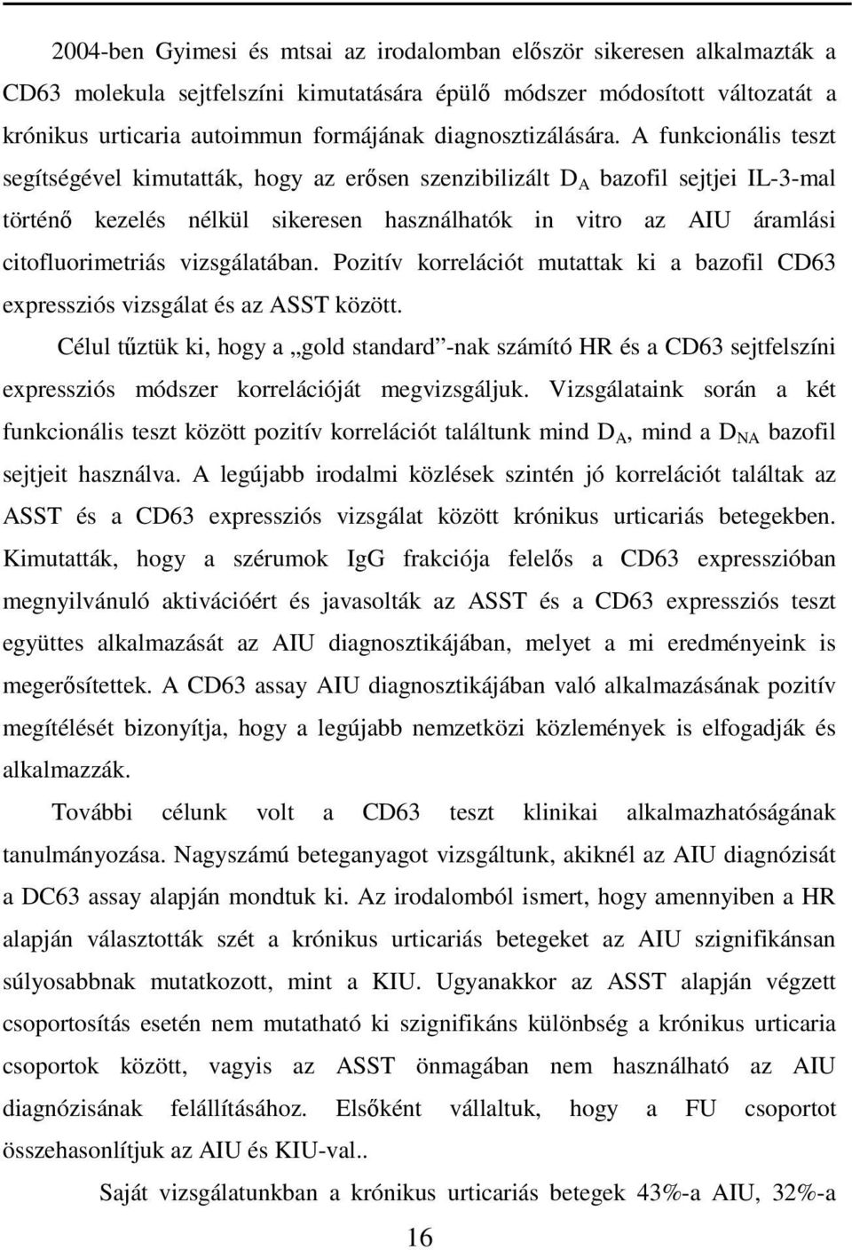 A funkcionális teszt segítségével kimutatták, hogy az erısen szenzibilizált D A bazofil sejtjei IL-3-mal történı kezelés nélkül sikeresen használhatók in vitro az AIU áramlási citofluorimetriás