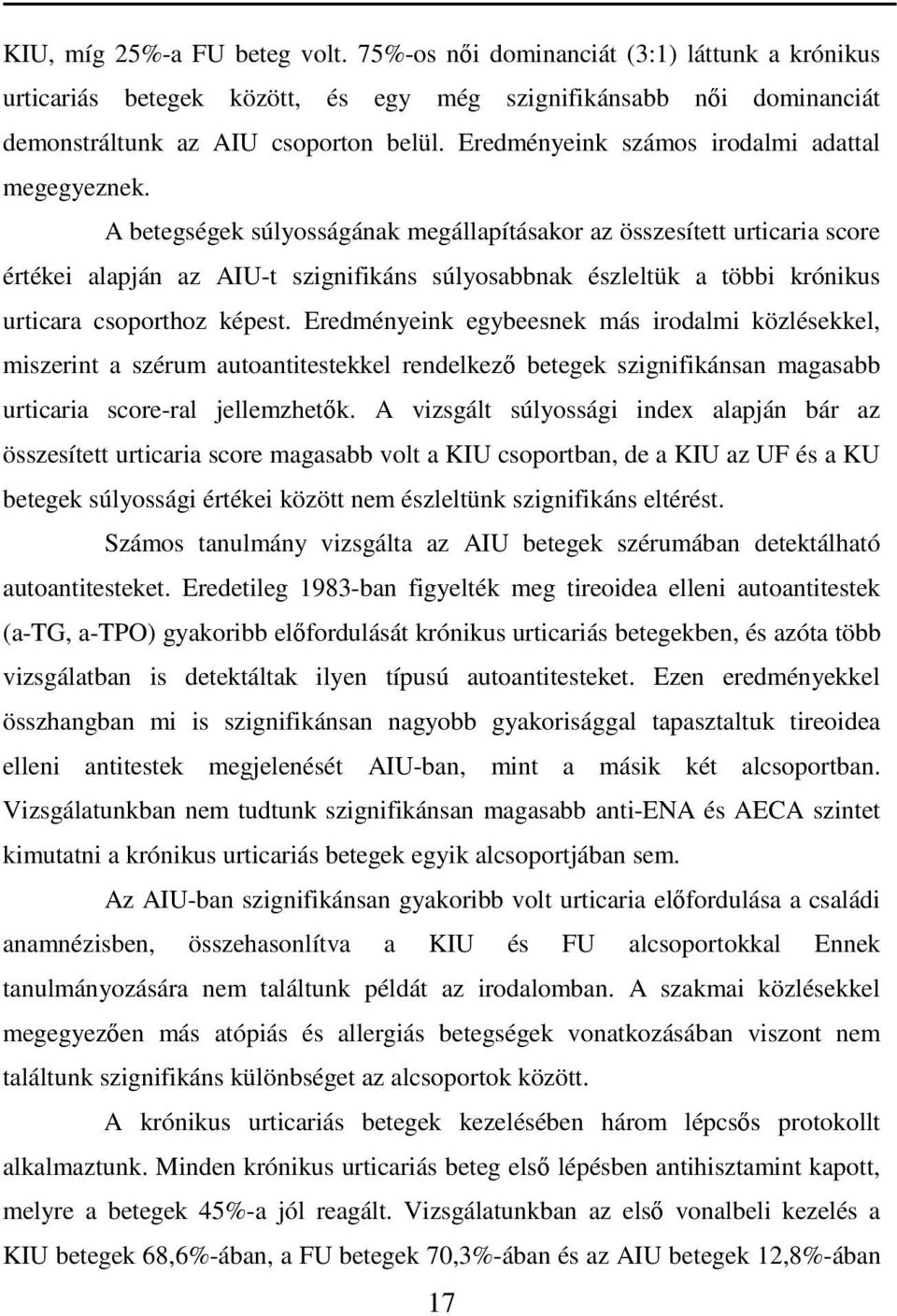 A betegségek súlyosságának megállapításakor az összesített urticaria score értékei alapján az AIU-t szignifikáns súlyosabbnak észleltük a többi krónikus urticara csoporthoz képest.