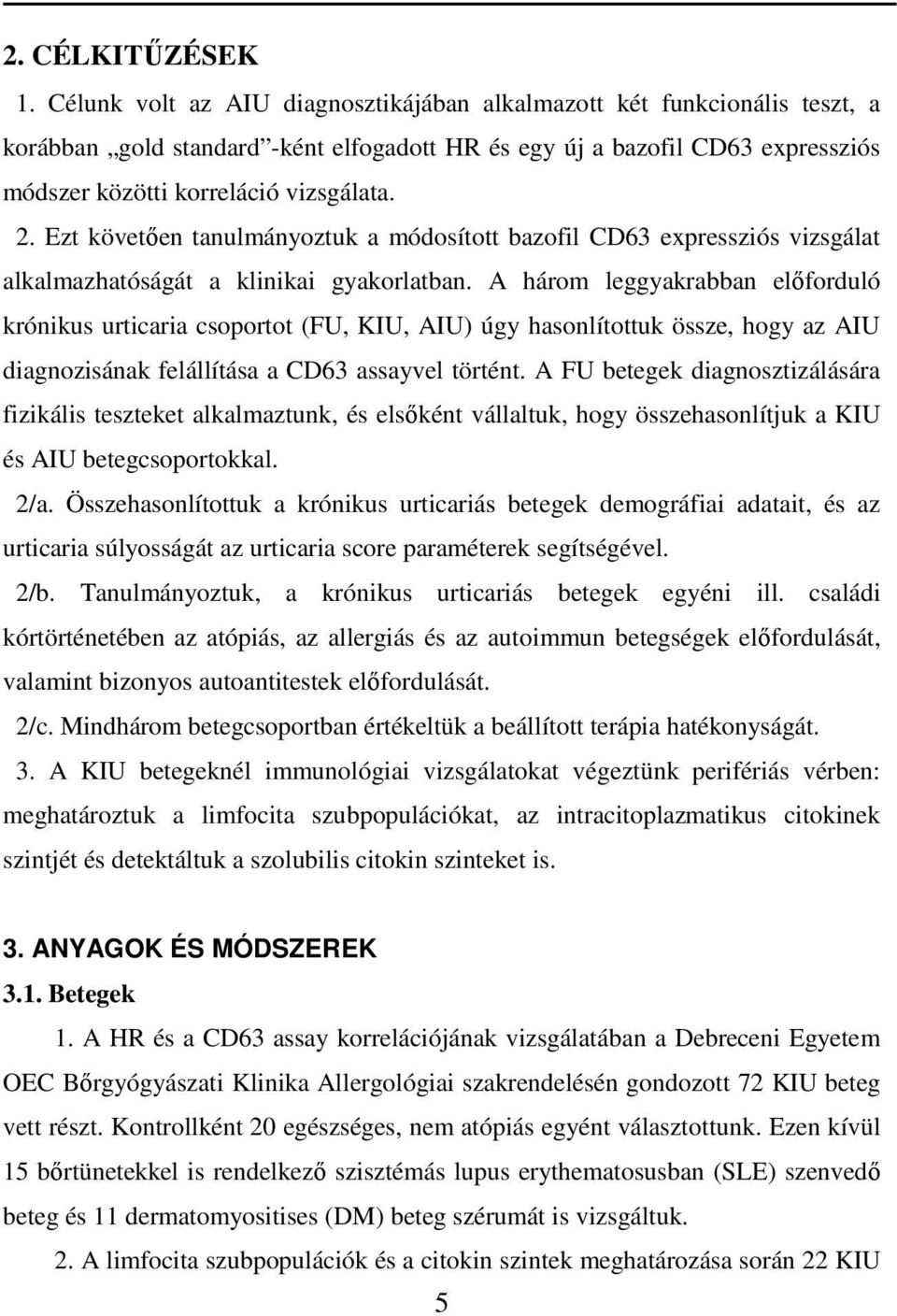 Ezt követıen tanulmányoztuk a módosított bazofil CD63 expressziós vizsgálat alkalmazhatóságát a klinikai gyakorlatban.